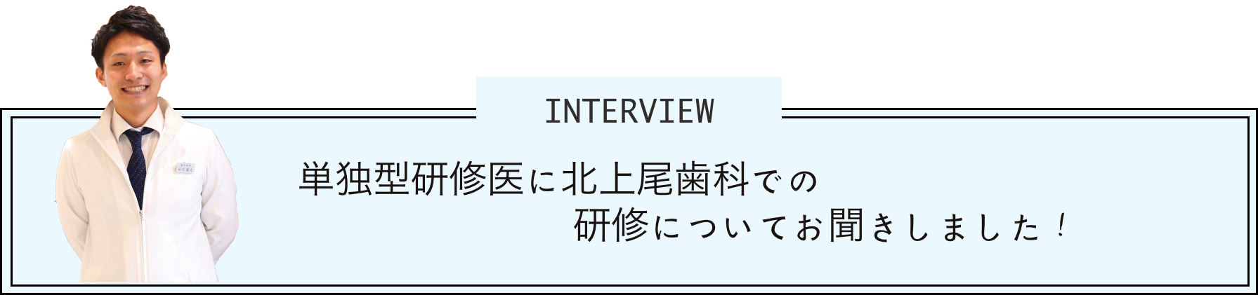 単独型研修医に北上尾歯科での研修についてお聞きしました！